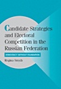Candidate Strategies and Electoral Competition in the Russian Federation - ISBN 9780521846905