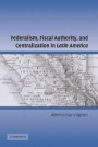 Federalism, Fiscal Authority, and Centralization in Latin America - ISBN 9780521861632