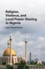 Religion, Violence, and Local Power-Sharing in Nigeria - ISBN 9781107179370