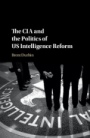 The CIA and the Politics of US Intelligence Reform - ISBN 9781107187405