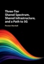 Three-Tier Shared Spectrum, Shared Infrastructure, and a Path to 5G - ISBN 9781107196964