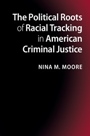 The Political Roots of Racial Tracking in American Criminal Justice - ISBN 9781107654884
