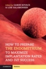 How to Prepare the Endometrium to Maximize Implantation Rates and IVF Success - ISBN 9781108402811