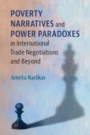 Poverty Narratives and Power Paradoxes in International Trade Negotiations and Beyond - ISBN 9781108415569