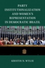 Party Institutionalization and Womens Representation in Democratic Brazil - ISBN 9781108429795