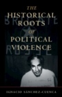 The Historical Roots of Political Violence - ISBN 9781108482769