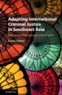 Adapting International Criminal Justice in Southeast Asia - ISBN 9781108483971
