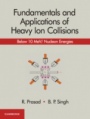 Fundamentals and Applications of Heavy Ion Collisions - ISBN 9781108499118