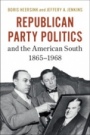 Republican Party Politics and the American South, 1865?1968 - ISBN 9781316610923