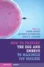 How to Prepare the Egg and Embryo to Maximize IVF Success - ISBN 9781316621776
