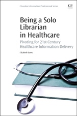 Being a Solo Librarian in Healthcare: Pivoting for 21st Century Healthcare Information Delivery - ISBN 9780081001226
