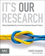 Its Our Research: Getting Stakeholder Buy-in for User Experience Research Projects - ISBN 9780123851307