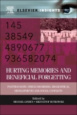 Hurting Memories and Beneficial Forgetting: Posttraumatic Stress Disorders, Biographical Developments, and Social Conflicts - ISBN 9780123983930