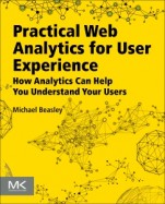 Practical Web Analytics for User Experience: How Analytics Can Help You Understand Your Users - ISBN 9780124046191