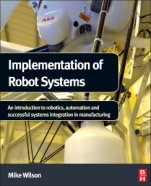 Implementation of Robot Systems: An introduction to robotics, automation, and successful systems integration in manufacturing - ISBN 9780124047334