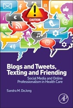 Blogs and Tweets, Texting and Friending: Social Media and Online Professionalism in Health Care - ISBN 9780124081284