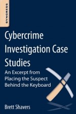 Cybercrime Investigation Case Studies: An Excerpt from Placing the Suspect Behind the Keyboard - ISBN 9780124095052