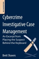 Cybercrime Investigative Case Management: An Excerpt from Placing the Suspect Behind the Keyboard - ISBN 9780124095069