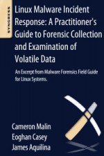 Linux Malware Incident Response: A Practitioners Guide to Forensic Collection and Examination of Volatile Data: An Excerpt from Malware Forensic Field Guide for Linux Systems - ISBN 9780124095076