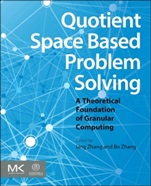 Quotient Space Based Problem Solving: A Theoretical Foundation of Granular Computing - ISBN 9780124103870