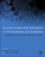 Glucose Intake and Utilization in Pre-Diabetes and Diabetes: Implications for Cardiovascular Disease - ISBN 9780128000939