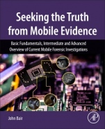 Seeking the Truth from Mobile Evidence: Basic Fundamentals, Intermediate and Advanced Overview of Current Mobile Forensic Investigations - ISBN 9780128110560