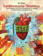 Cardiovascular Thrombus: From Pathology and Clinical Presentations to Imaging, Pharmacotherapy and Interventions - ISBN 9780128126158