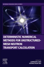 Deterministic Numerical Methods for Unstructured-Mesh Neutron Transport Calculation - ISBN 9780128182215
