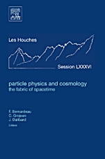 Particle Physics and Cosmology: the Fabric of Spacetime: Lecture Notes of the Les Houches Summer School 2006 - ISBN 9780444530073