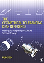 The Geometrical Tolerancing Desk Reference: Creating and Interpreting ISO Standard Technical Drawings - ISBN 9780750668217