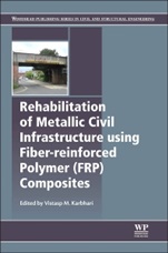 Rehabilitation of Metallic Civil Infrastructure Using Fiber Reinforced Polymer (FRP) Composites: Types Properties and Testing Methods - ISBN 9780857096531
