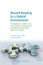 Record Keeping in a Hybrid Environment: Managing the Creation, Use, Preservation and Disposal of Unpublished Information Objects in Context - ISBN 9781843341420