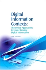 Digital Information Contexts: Theoretical Approaches to Understanding Digital Information - ISBN 9781843341598