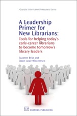 A Leadership Primer for New Librarians: Tools for Helping Today’s Early-Career Librarians Become Tomorrow’s Library Leaders - ISBN 9781843344193