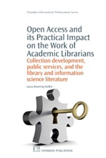 Open Access and its Practical Impact on the Work of Academic Librarians: Collection Development, Public Services, and the Library and Information Science Literature - ISBN 9781843345930
