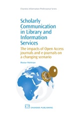 Scholarly Communication in Library and Information Services: The Impacts of Open Access Journals and E-Journals on a Changing Scenario - ISBN 9781843346265