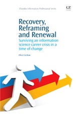 Recovery, Reframing, and Renewal: Surviving an Information Science Career Crisis in a Time of Change - ISBN 9781843346326