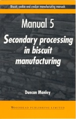 Biscuit, Cookie and Cracker Manufacturing Manuals: Manual 5: Secondary Processing in Biscuit Manufacturing - ISBN 9781855732964