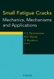 Small Fatigue Cracks: Mechanics, Mechanisms and Applications - ISBN 9780080430119