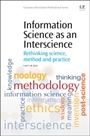 Information Science as an Interscience: Rethinking Science, Method and Practice - ISBN 9780081001400