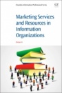 Marketing Services and Resources in Information Organizations - ISBN 9780081007983