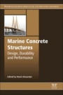 Marine Concrete Structures: Design, Durability and Performance - ISBN 9780081009055
