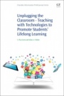 Unplugging the Classroom: Teaching with Technologies to Promote Students Lifelong Learning - ISBN 9780081020357