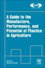 A Guide to the Manufacture, Performance, and Potential of Plastics in Agriculture - ISBN 9780081021705