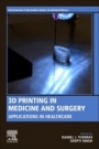 3D Printing in Medicine and Surgery: Applications in Healthcare - ISBN 9780081025420