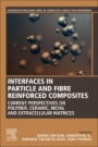 Interfaces in Particle and Fibre Reinforced Composites: Current Perspectives on Polymer, Ceramic, Metal and Extracellular Matrices - ISBN 9780081026656