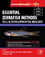 Essential Zebrafish Methods: Cell and Developmental Biology - ISBN 9780123745996