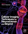 Cellular Imaging Techniques for Neuroscience and Beyond - ISBN 9780123858726