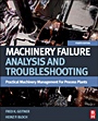 Machinery Failure Analysis and Troubleshooting: Practical Machinery Management for Process Plants - ISBN 9780123860453