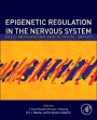 Epigenetic Regulation in the Nervous System: Basic Mechanisms and Clinical Impact - ISBN 9780123914941